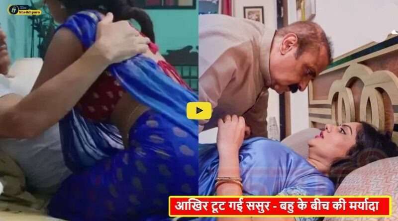 Sasur Bahu Affair : ससुर अपने बेटा को शारारिक रूप से कमजोर बोल बहु से बनाना चाहता था सम्बन्ध, मामला स्थानीय थाना में दर्ज़